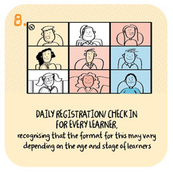 8. Daily registration/check in for every learner, recognising that the format for this may vary depending on the age and stage of learners