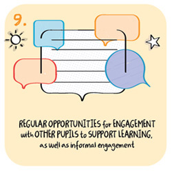 9. Regular opportunities for engagement with other pupils to support learning, as well as informal engagement